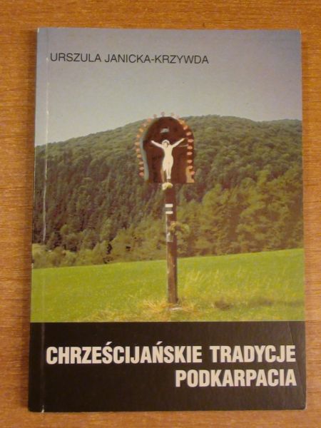 Janicka-Krzywda Urszula - Chrześcijańskie tradycje Podkarpacia