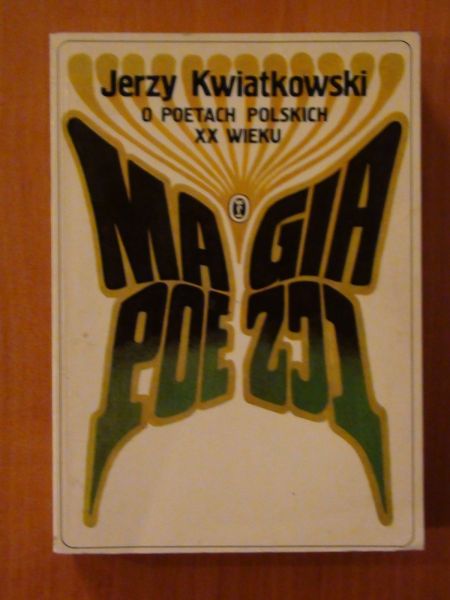 JERZY KWIATKOWSKI Magia poezji O poetach polskich XX wieku