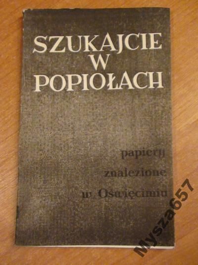 Gumkowski Janusz (oprac.) - Szukajcie w popiołach. Papiery znalezione w Oświęcimiu