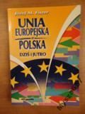 Fiszer Józef M. -  Unia Europejska a Polska. Dziś i jutro