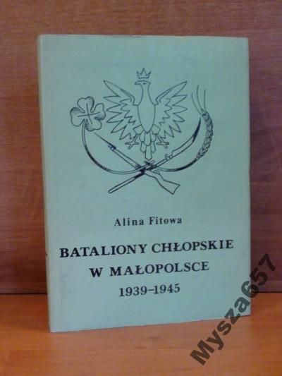 Fitowa  Alina - Bataliony chłopskie w Małopolsce 1939 - 1945