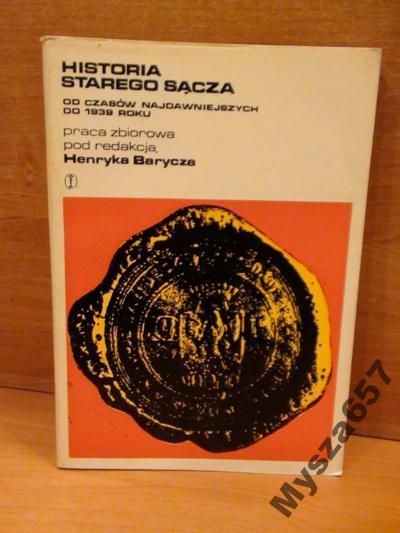 Barycz Henryk (red.) Historia Starego Sącza Od czasów najdawniejszych do 1939 roku