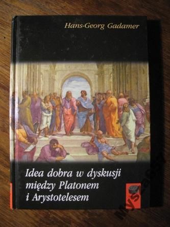Gadamer Hans - Georg - Idea dobra w dyskusji między Platonem a Arystotelesem