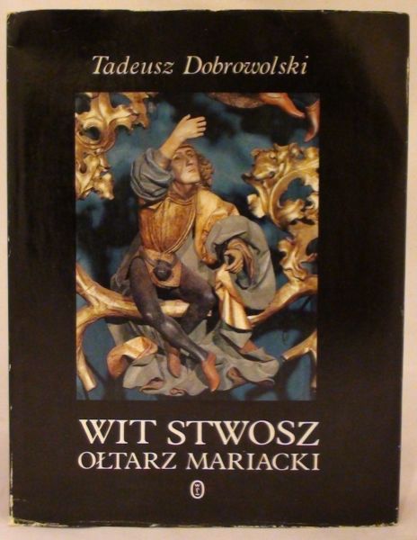 Dobrowolski Tadeusz - Wit Stwosz Ołtarz Mariacki epoka i środowisko