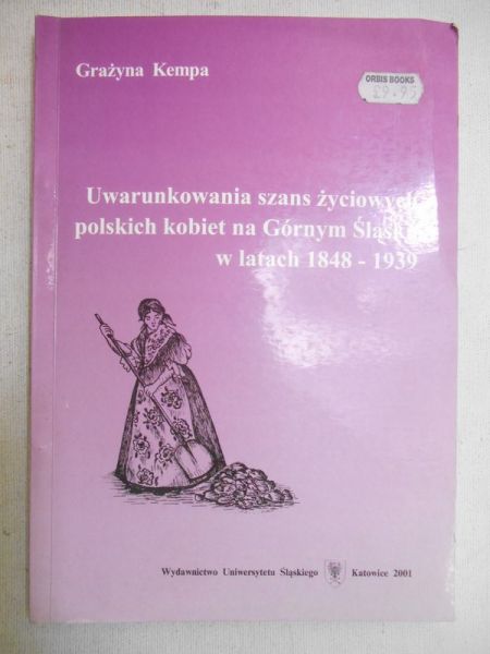 Kempa Grażyna - Uwarunkowania szans życiowych polskich kobiet na Górnym Śląsku w latach 1848-1939