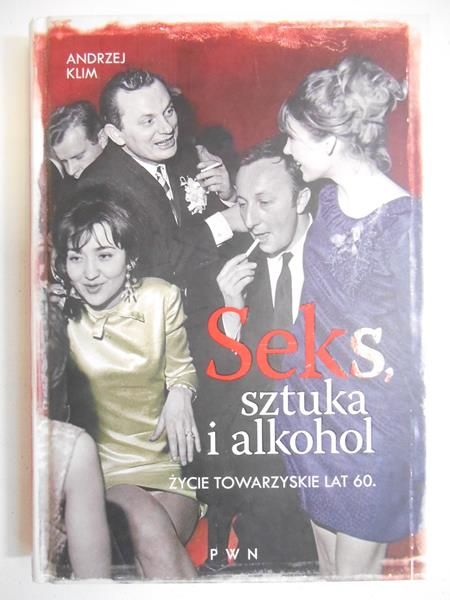 Klim Andrzej - Seks, sztuka i alkohol. Życie towarzyskie lat 60.