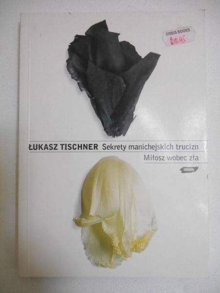 Tischner Łukasz - Sekrety manichejskich trucizn. Miłosz wobec zła