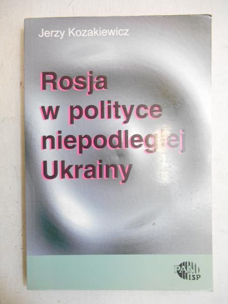 Kozakiewicz Jerzy - Rosja w polityce niepodległej Ukrainy