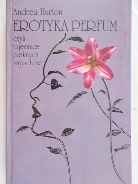 Hurton Andrea - Erotyka perfum, czyli tajemnice pięknych zapachów