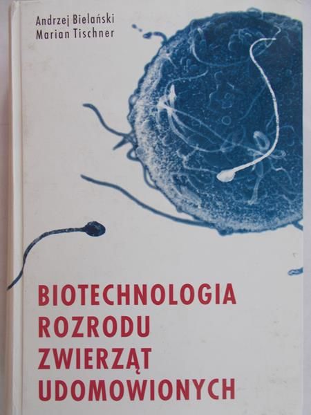 Bielański Andrzej - Biotechnologia rozrodu zwierząt udomowionych