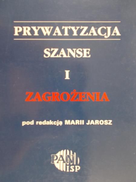 Jarosz Maria (red.) - Prywatyzacja. Szanse i zagrożenia