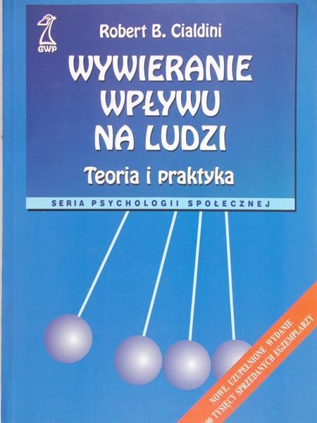 Cialdini Robert B. - Wywieranie wpływu na ludzi. Teoria i praktyka