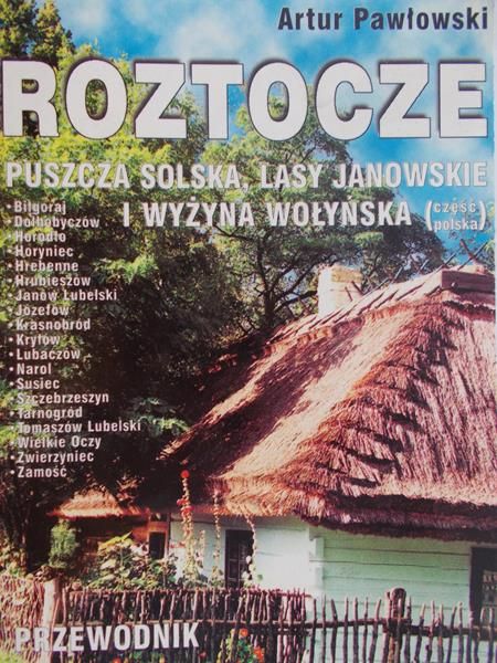 Pawłowski Artur  - Roztocze. Puszcza Solska, Lasy Janowskie i Wyżyna Wołyńska (część polska)
