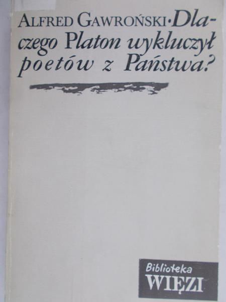Gawroński Alfred - Dlaczego Platon wykluczył poetów z Państwa?