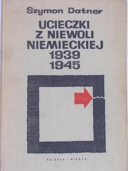Datner Szymon - Ucieczki z niewoli niemieckiej 1939 -1945 r.