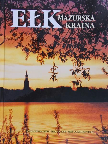 Filipkowski Zbigniew Jan - Ełk. Mazurska kraina