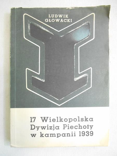 Głowacki Ludwik - 17 Wielkopolska Dywizja Piechoty w kampanii 1939