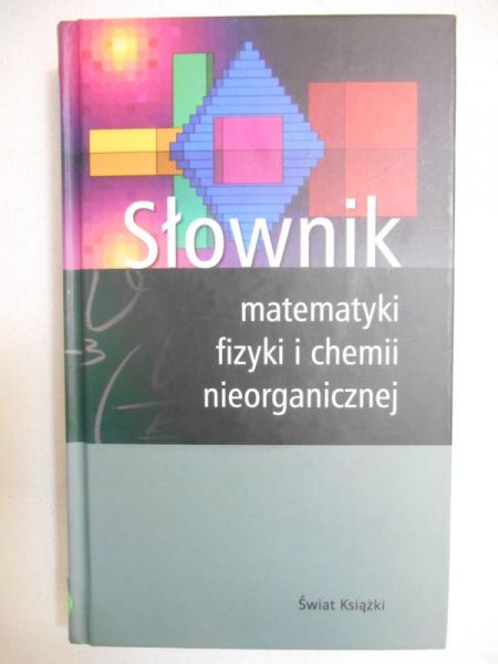 Koch Monika (red.) - Słownik matematyki, fizyki i chemii nieorganicznej