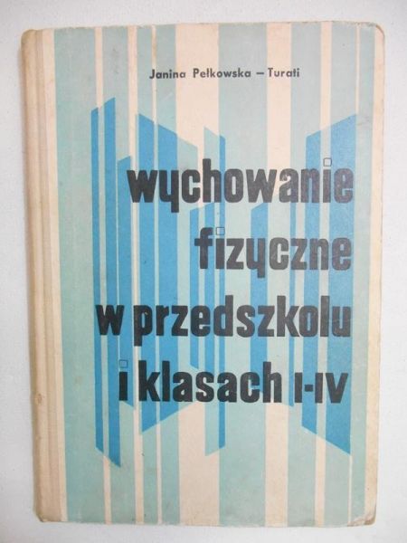 Pełkowska-Turati Janina - Wychowanie fizyczne w przedszkolu i klasach I-IV