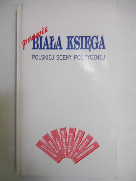 Krupa Andrzej (oprac.) - Prawie Biała Księga polskiej sceny politycznej