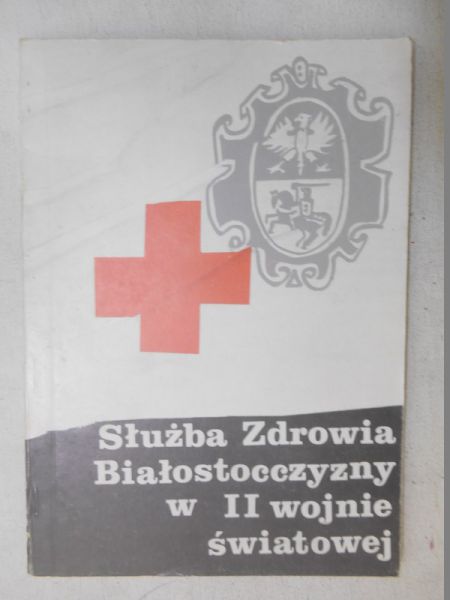 Urwanowicz Jerzy (red.) - Służba Zdrowia Białostocczyzny w II wojnie światowej