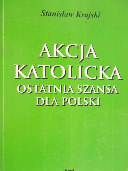 Krajski Stanisław - Akcja katolicka, ostatnia szansa dla Polski