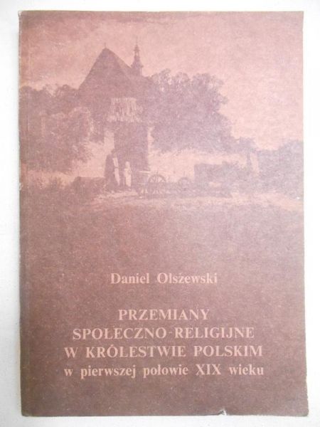 Olszewski Daniel - Przemiany społeczno-religijne w Królestwie Polskim w pierwszej połowie XIX wieku