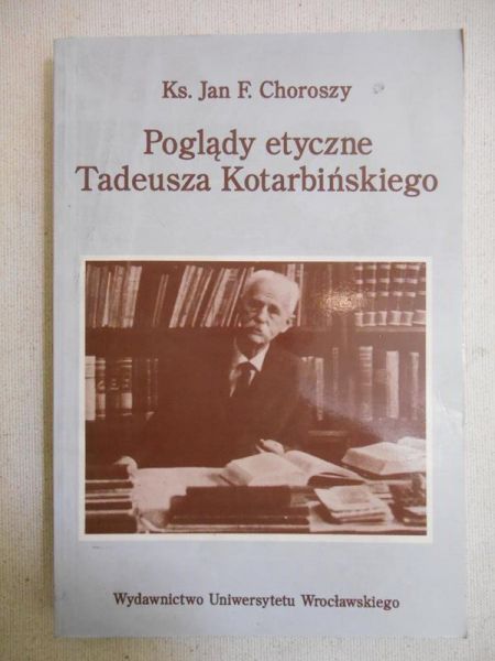 Choroszy Jan F. - Poglądy etyczne Tadeusza Kotarbińskiego