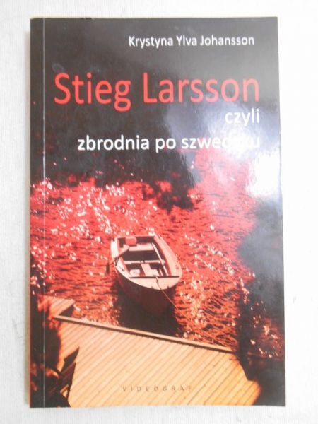 Johansson Krystyna Ylva - Stieg Larsson czyli zbrodnia po szwedzku