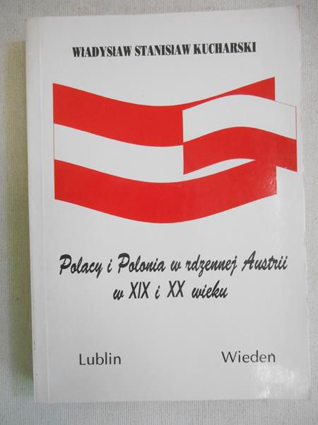 Kucharski Władysław - Polacy i Polonia w rdzennej Austrii w XIX i XX wieku
