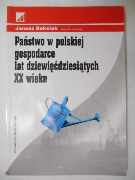 Beksiak Janusz (red.) - Państwo w polskiej gospodarce lat dziewięćdziesiątych XX wieku