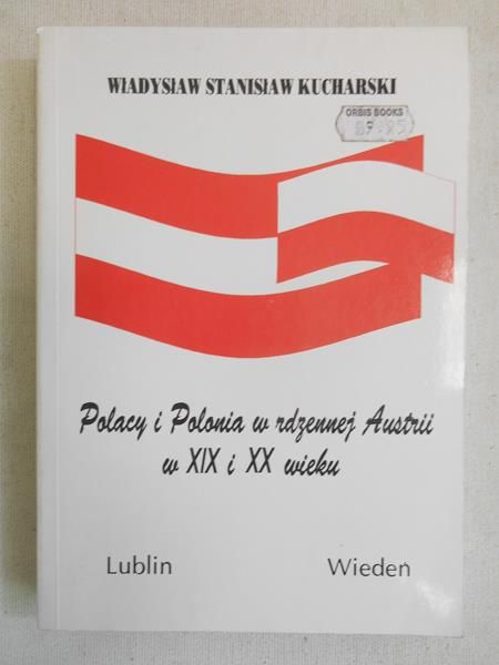 Kucharski Władysław Stanisław - Polacy i Polonia w rdzennej Austrii w XIX i XX wieku