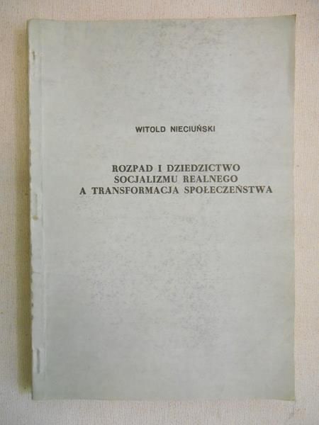 Nieciuński Witol - Rozpad i dziedzictwo socjalizmu realnego a transformacja społeczeństwa