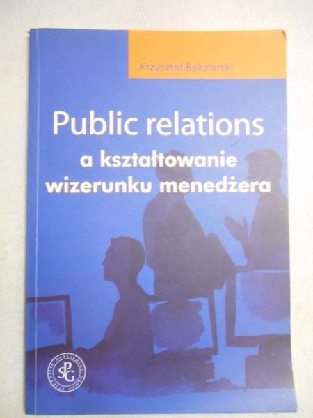 Bakalarski Krzysztof - Public relations a kształtowanie wizerunku menedżera