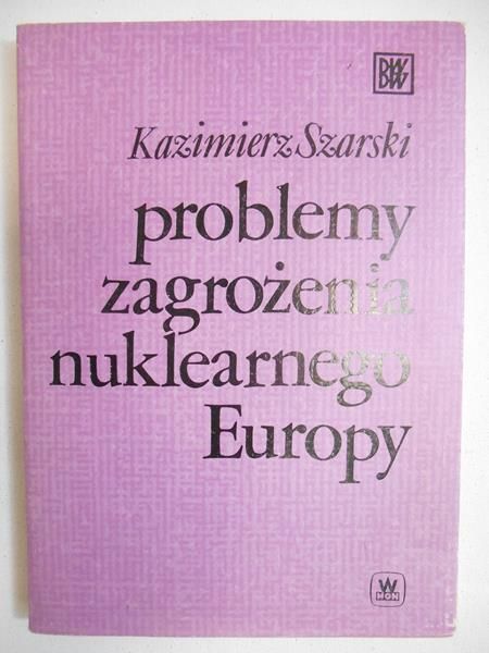 Szarski Kazimierz - Problemy zagrożenia nuklearnego Europy