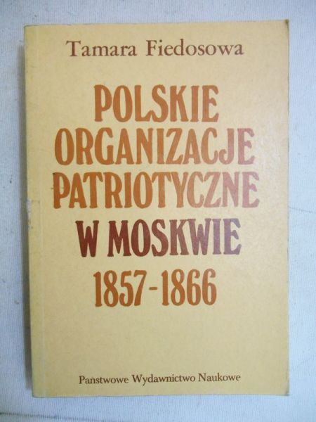 Fiedesowa Tamara - Polskie organizacje patriotyczne w Moskwie 1857-1866
