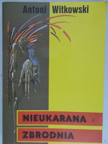 Witkowski Antoni - Nieukarana zbrodnia