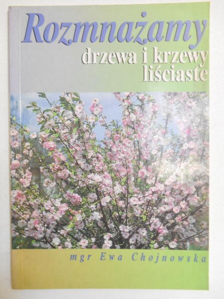 Chojnowska Ewa - Rozmnażamy drzewa i krzewy liściaste