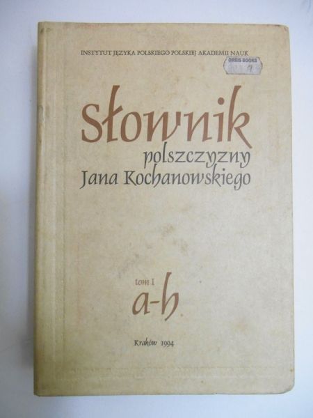 Kucała Marian (red.) - Słownik polszczyzny Jana Kochanowskiego T. I, a-h