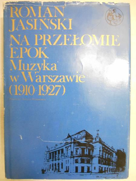 Jasiński Roman - Na przełomie epok: muzyka w Warszawie (1910-1927)