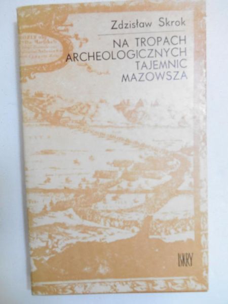 Skrok Zdzisław - Na tropach archeologicznych tajemnic Mazowsza