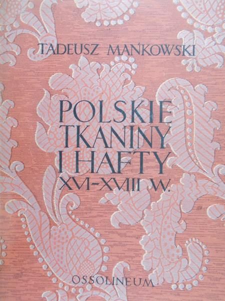 Mańkowski Tadeusz - Polskie tkaniny i hafty XVI-XVIII w.