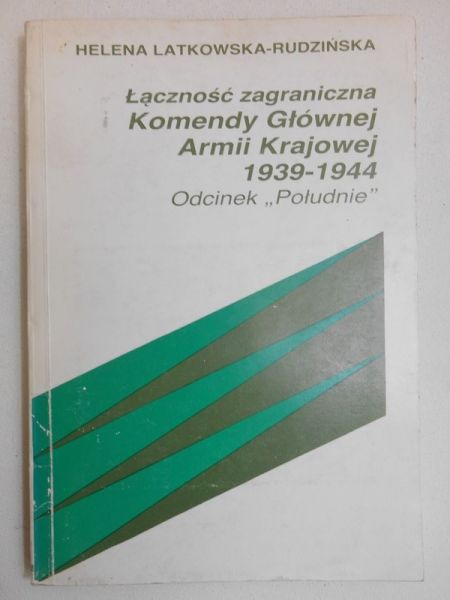 Latkowska-Rudzińska Helena - Łączność zagraniczna Komendy Głównej Armii Krajowej 1939-1944 Odcinek "Południe"