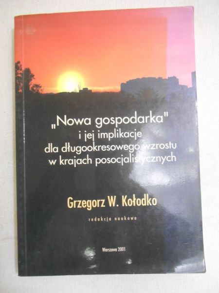 Kołodko Grzegorz W. (red.) - Nowa gospodarka i jej implikacje dla długookresowego wzrostu w krajach posocjalistycznych