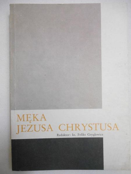 Gryglewicz Feliks (red.) - Męka Jezusa Chrystusa