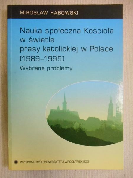Habowski Mirosław - Nauka społeczna Kościoła w świetle prasy katolickiej w Polsce (1989-1995)