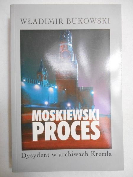 Bukowski Władimir - Moskiewski proces. Dysydent w archiwach Kremla