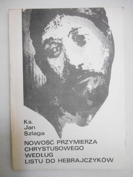 Szlaga Jan - Nowość przymierza Chrystusowego według listu do hebrajczyków