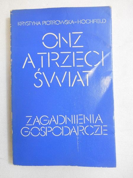 Piotrowska-Hochfeld Krystyna - ONZ a Trzeci Świat. Zagadnienia gospodarcze