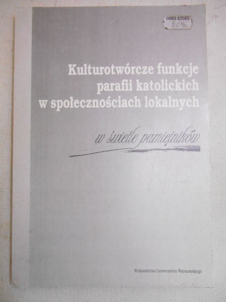 Siekierski Stanisław  -  Kulturotwórcze funkcje parafii katolickich w społecznościach lokalnych w świetle pamiętników
